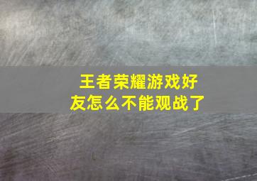 王者荣耀游戏好友怎么不能观战了