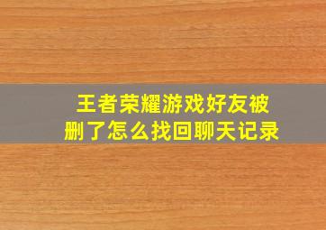 王者荣耀游戏好友被删了怎么找回聊天记录