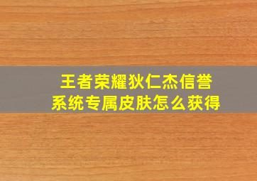 王者荣耀狄仁杰信誉系统专属皮肤怎么获得