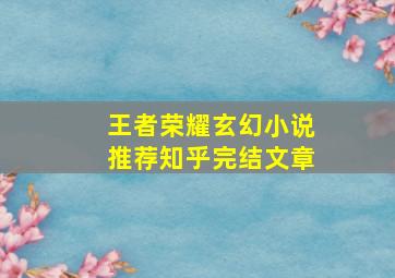 王者荣耀玄幻小说推荐知乎完结文章