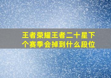 王者荣耀王者二十星下个赛季会掉到什么段位