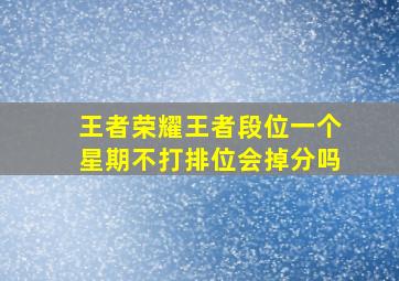 王者荣耀王者段位一个星期不打排位会掉分吗