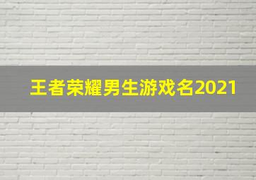 王者荣耀男生游戏名2021