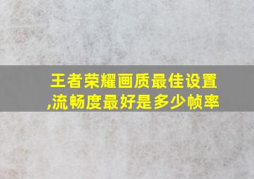 王者荣耀画质最佳设置,流畅度最好是多少帧率