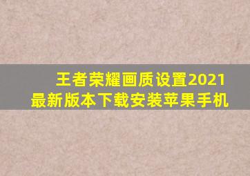 王者荣耀画质设置2021最新版本下载安装苹果手机