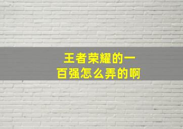 王者荣耀的一百强怎么弄的啊