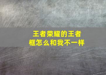 王者荣耀的王者框怎么和我不一样