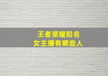 王者荣耀知名女主播有哪些人