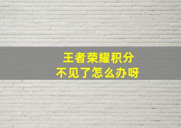 王者荣耀积分不见了怎么办呀