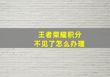 王者荣耀积分不见了怎么办理