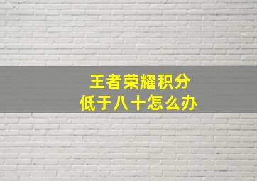 王者荣耀积分低于八十怎么办