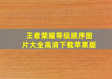 王者荣耀等级顺序图片大全高清下载苹果版