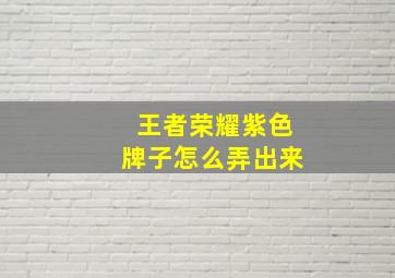 王者荣耀紫色牌子怎么弄出来