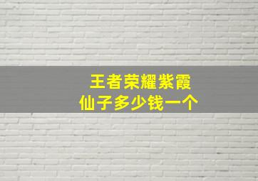 王者荣耀紫霞仙子多少钱一个