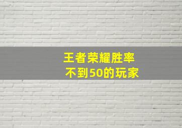 王者荣耀胜率不到50的玩家