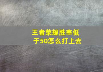 王者荣耀胜率低于50怎么打上去