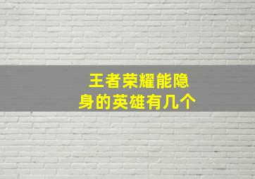 王者荣耀能隐身的英雄有几个