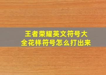 王者荣耀英文符号大全花样符号怎么打出来