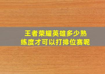 王者荣耀英雄多少熟练度才可以打排位赛呢