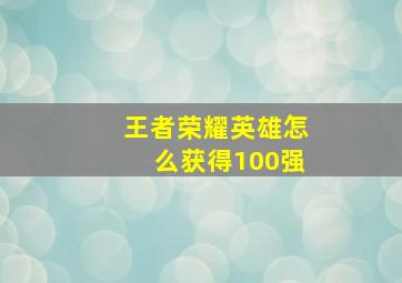 王者荣耀英雄怎么获得100强