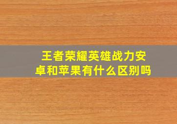 王者荣耀英雄战力安卓和苹果有什么区别吗