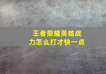 王者荣耀英雄战力怎么打才快一点