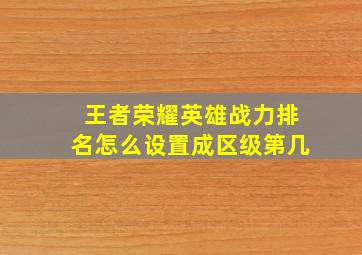 王者荣耀英雄战力排名怎么设置成区级第几