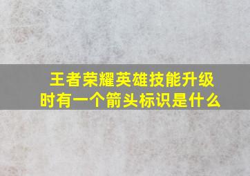 王者荣耀英雄技能升级时有一个箭头标识是什么