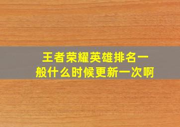 王者荣耀英雄排名一般什么时候更新一次啊