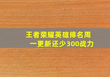 王者荣耀英雄排名周一更新还少300战力