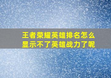 王者荣耀英雄排名怎么显示不了英雄战力了呢