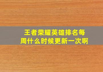 王者荣耀英雄排名每周什么时候更新一次啊