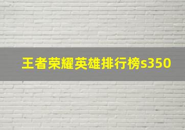 王者荣耀英雄排行榜s350