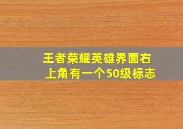 王者荣耀英雄界面右上角有一个50级标志