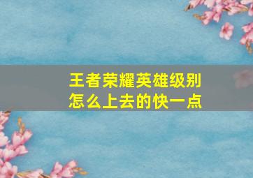 王者荣耀英雄级别怎么上去的快一点