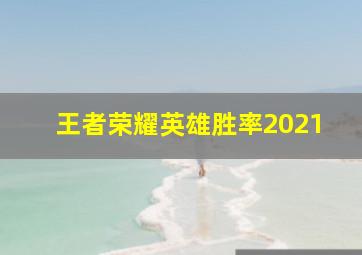 王者荣耀英雄胜率2021