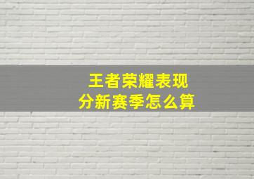 王者荣耀表现分新赛季怎么算