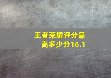 王者荣耀评分最高多少分16.1