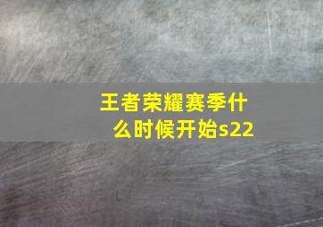 王者荣耀赛季什么时候开始s22