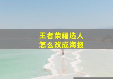 王者荣耀选人怎么改成海报