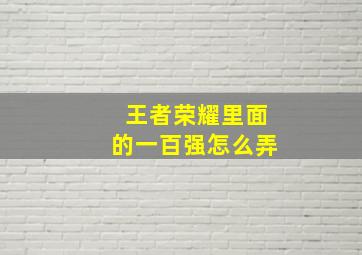 王者荣耀里面的一百强怎么弄