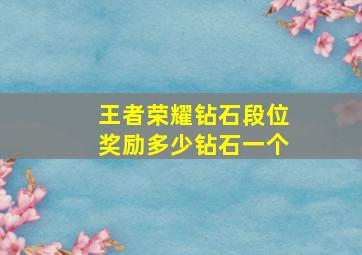 王者荣耀钻石段位奖励多少钻石一个