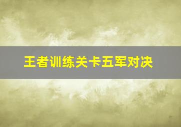 王者训练关卡五军对决