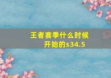 王者赛季什么时候开始的s34.5