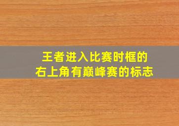 王者进入比赛时框的右上角有巅峰赛的标志