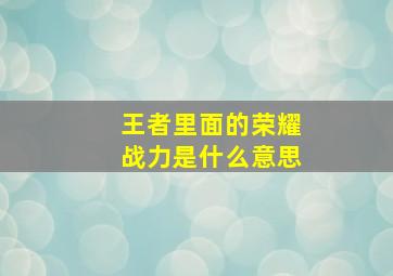 王者里面的荣耀战力是什么意思