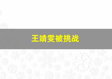 王靖雯被挑战