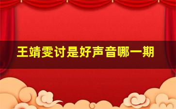 王靖雯讨是好声音哪一期