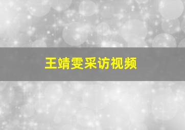 王靖雯采访视频