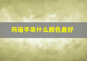 玛瑙手串什么颜色最好